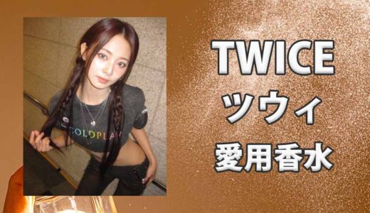 TWICEツウィ(쯔위)の愛用香水まとめ
