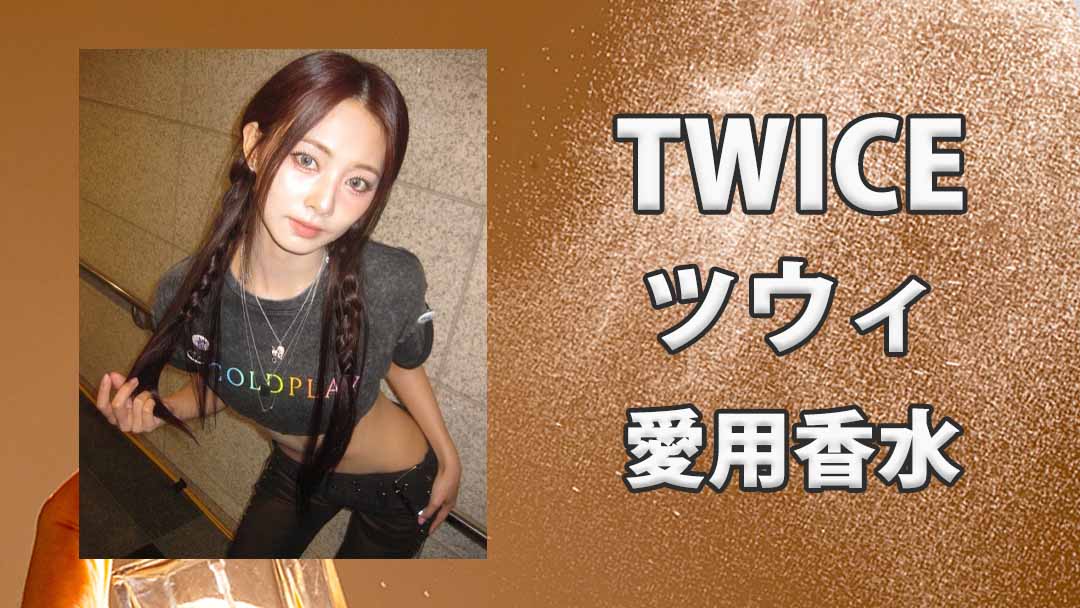 TWICEツウィ(쯔위)の愛用香水まとめ