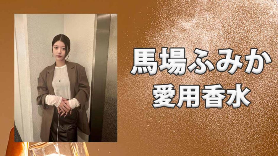 馬場ふみか(ばばふみか)の愛用香水まとめ