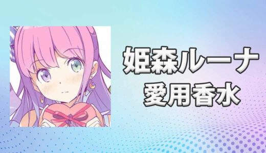 姫森ルーナ(ひめもりるーな)の愛用香水まとめ
