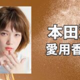 本田翼(ほんだつばさ)の愛用香水まとめ