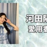 河田陽菜(かわたひな)の愛用香水まとめ