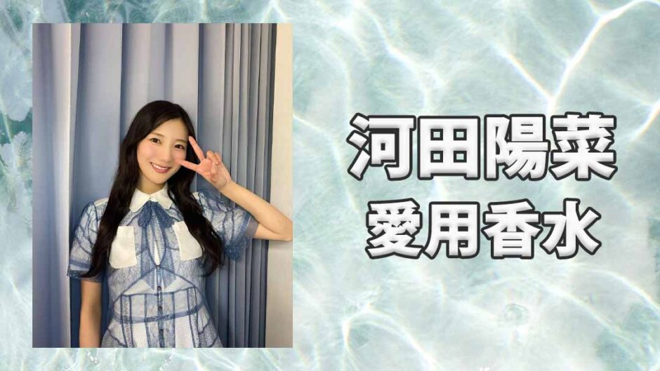 河田陽菜(かわたひな)の愛用香水まとめ