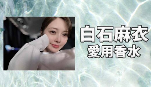 白石麻衣(しらいしまい)の愛用香水まとめ