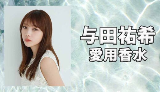与田祐希(よだゆうき)の愛用香水まとめ