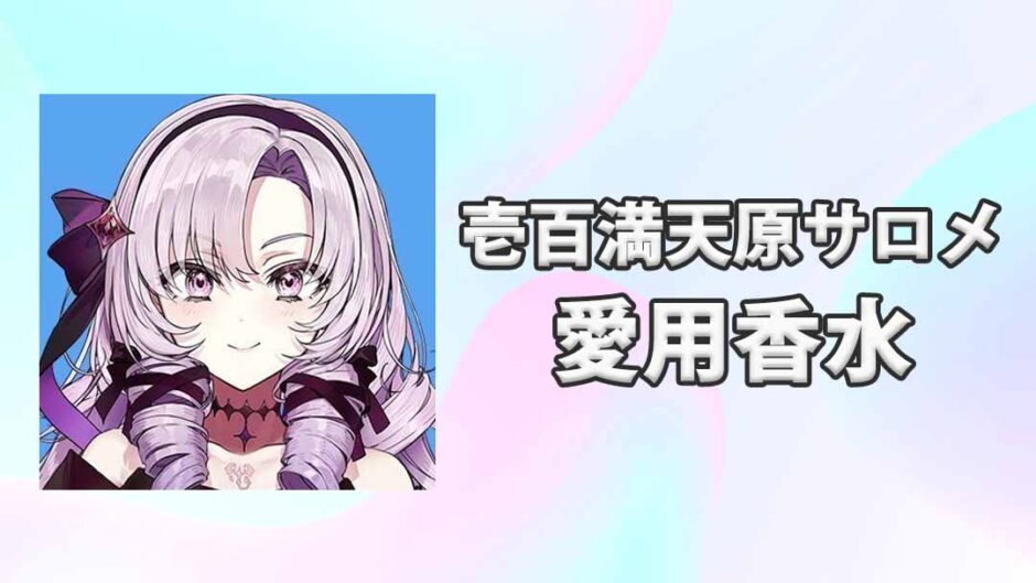 【にじさんじ】壱百満天原サロメ(ひゃくまんてんばらさろめ)の愛用香水まとめ