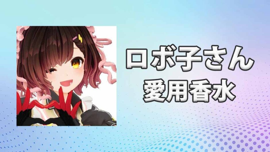 ロボ子さんの愛用香水まとめ