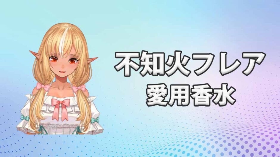 不知火フレア(しらぬいふれあ)の愛用香水まとめ