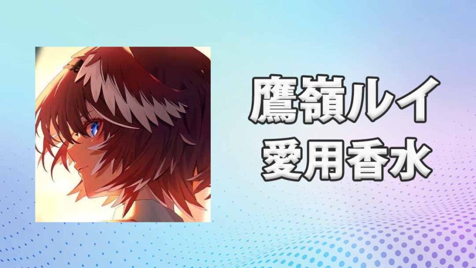 鷹嶺ルイ(たかねるい)の愛用香水まとめ