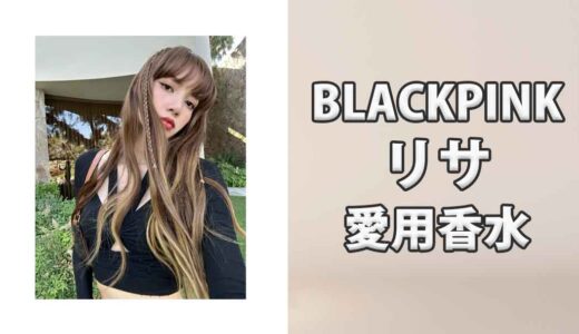 BLACKPINKリサ(LISA)の歴代愛用香水まとめ