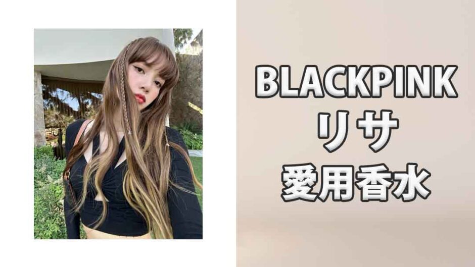 BLACKPINKリサ(LISA)の歴代愛用香水まとめ
