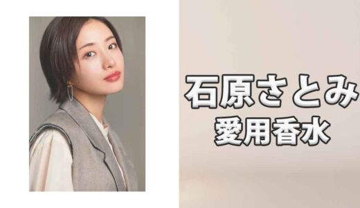 石原さとみ(いしはらさとみ)の愛用香水まとめ