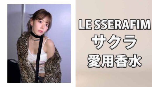 LE SSERAFIMサクラ(宮脇咲良)の愛用香水まとめ