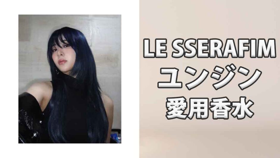 LE SSERAFIMユンジン(YUNJIN)の愛用香水まとめ