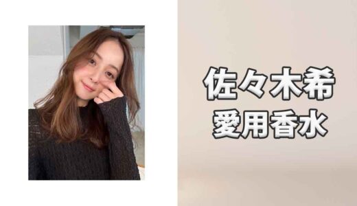 佐々木希(ささきのぞみ)の愛用香水まとめ