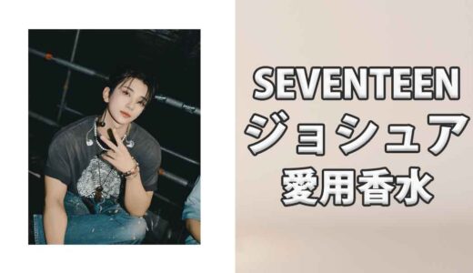 SEVENTEENジョシュア(JOSHUA)の愛用香水まとめ