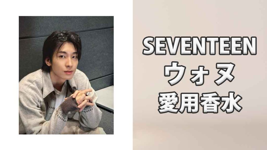 SEVENTEENウォヌ(WONWOO)の愛用香水まとめ