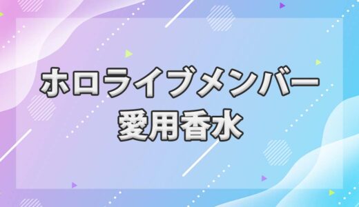 ホロライブメンバーの愛用香水一覧まとめ