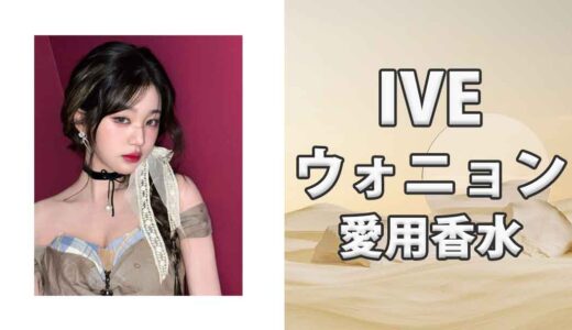 IVEウォニョン(WONYOUNG)の歴代愛用香水まとめ