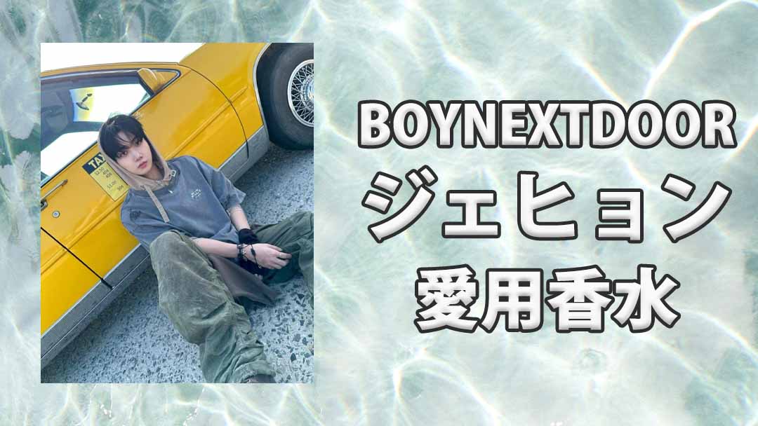 BOYNEXTDOORミョン・ジェヒョン(JAEHYUN)の愛用香水まとめ
