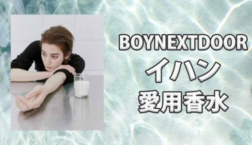 BOYNEXTDOORイハン(LEEHAN)の愛用香水まとめ