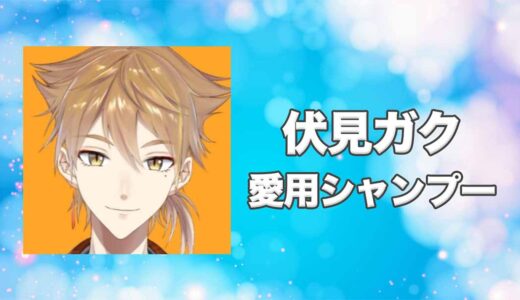 【にじさんじ】伏見ガクの愛用シャンプーまとめ