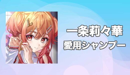 【ホロライブ】一条莉々華(いちじょうりりか)の愛用シャンプーまとめ