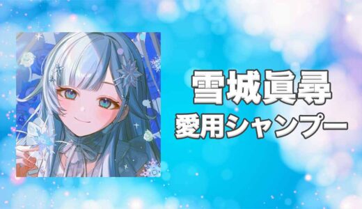 【にじさんじ】雪城眞尋(ゆきしろまひろ)の愛用シャンプーまとめ