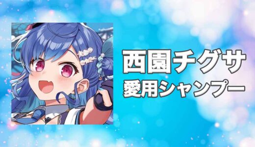 【にじさんじ】西園チグサ(にしぞのちぐさ)の愛用シャンプーまとめ