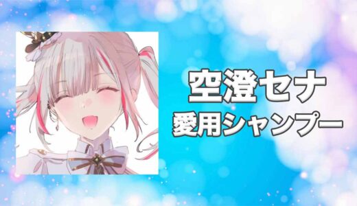 【ぶいすぽっ！】空澄セナ(あすみせな)の愛用シャンプーまとめ