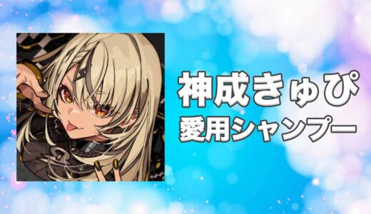 【ぶいすぽっ！】神成きゅぴ(かみなりきゅぴ)の愛用シャンプーまとめ