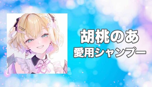 【ぶいすぽっ！】胡桃のあ(くるみのあ)の愛用シャンプーまとめ