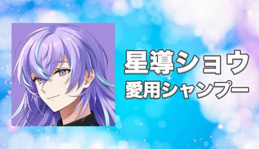 星導ショウ(ほしるべしょう)の愛用シャンプーまとめ